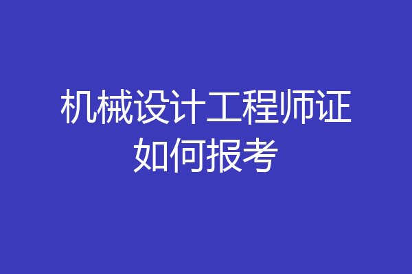 机械设计工程师证如何报考