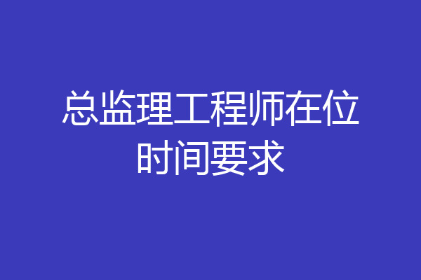 总监理工程师在位时间要求