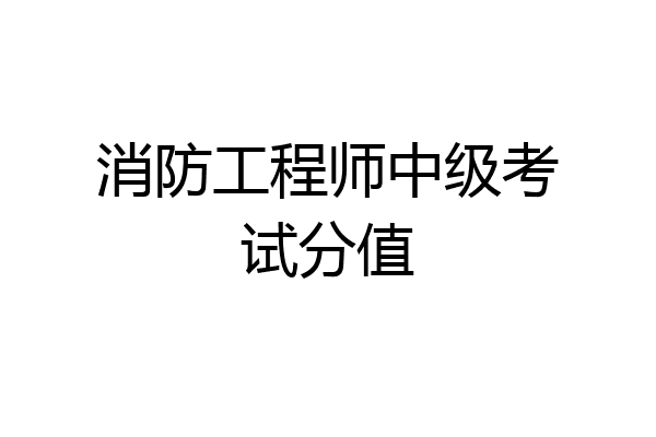 消防工程师中级考试分值
