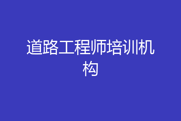 道路工程师培训机构