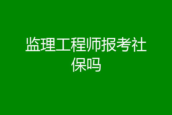 监理工程师报考社保吗