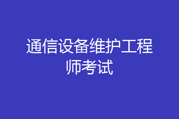 通信设备维护工程师考试