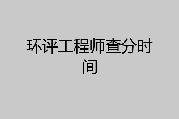 环评工程师查分时间