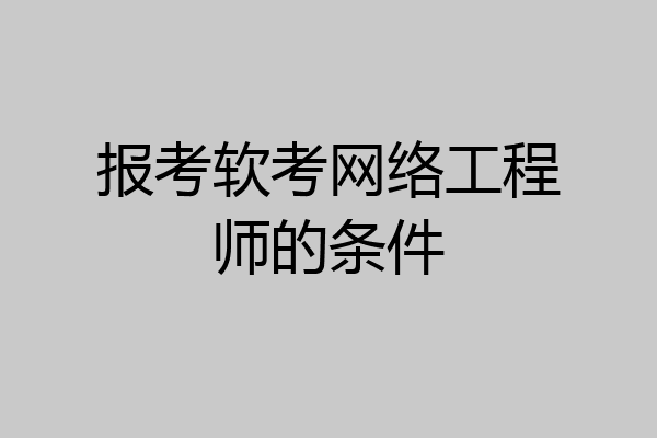 报考软考网络工程师的条件