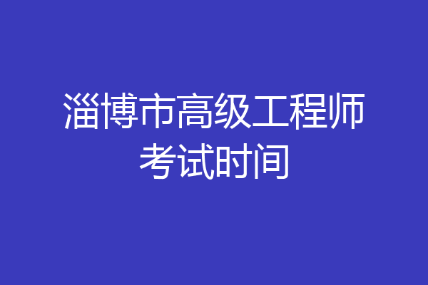 淄博市高级工程师考试时间
