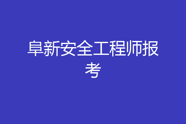 阜新安全工程师报考