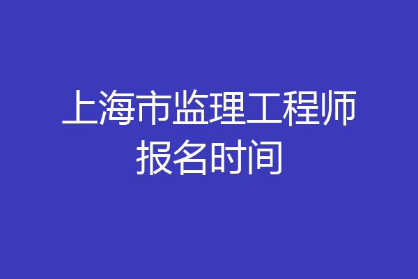 上海市监理工程师报名时间