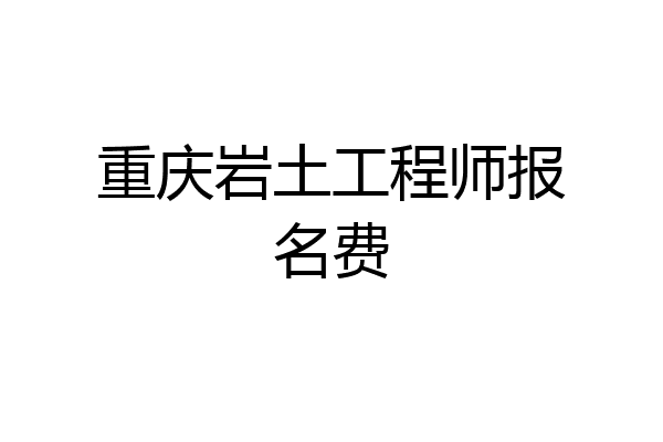 重庆岩土工程师报名费