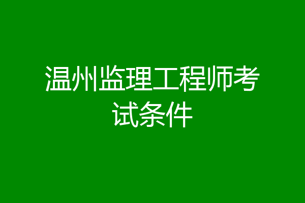 温州监理工程师考试条件