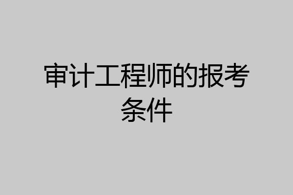 审计工程师的报考条件