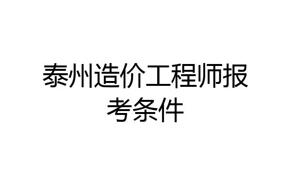 泰州造价工程师报考条件
