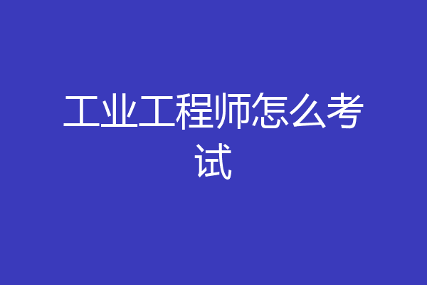 工业工程师怎么考试