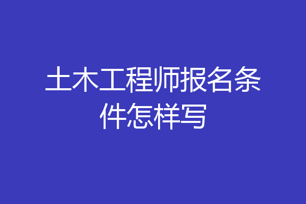 土木工程师报名条件怎样写