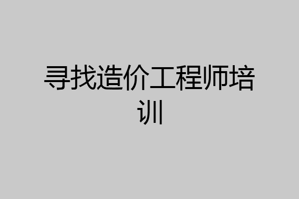 寻找造价工程师培训