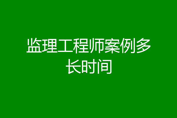 监理工程师案例多长时间