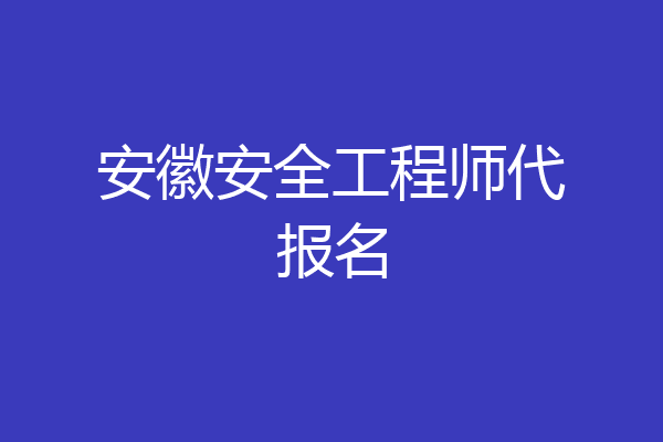 安徽安全工程师代报名