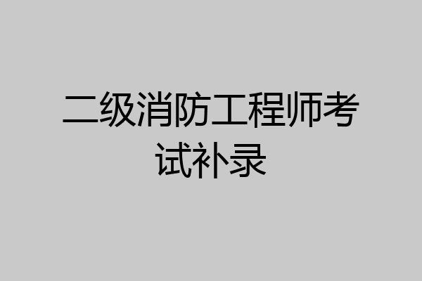 二级消防工程师考试补录