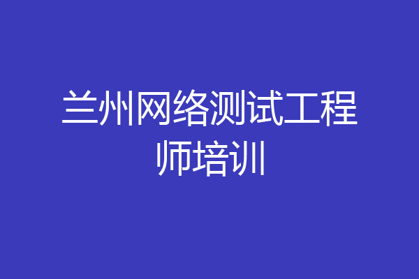 兰州网络测试工程师培训