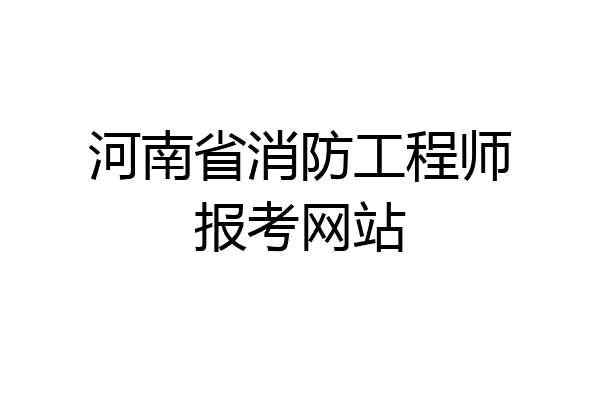 河南省消防工程师报考网站