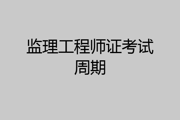 监理工程师证考试周期