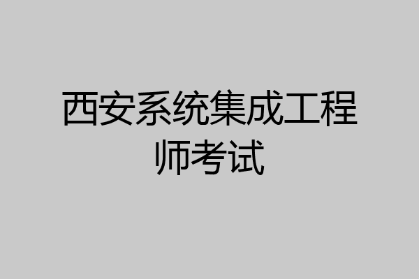 西安系统集成工程师考试
