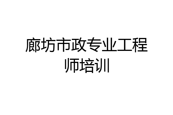 廊坊市政专业工程师培训