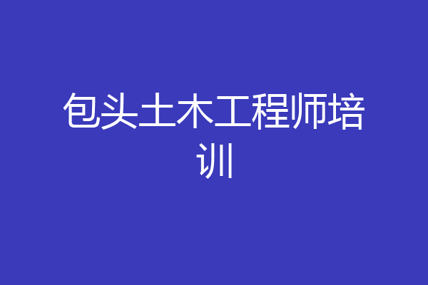 包头土木工程师培训