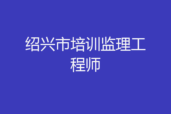 绍兴市培训监理工程师