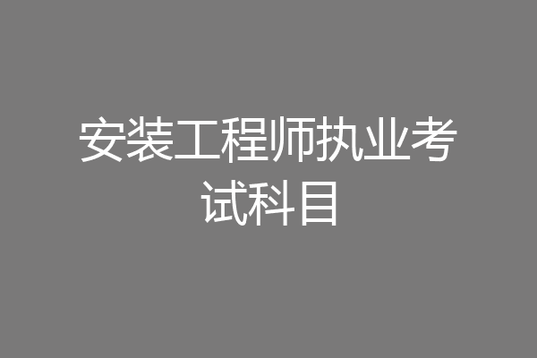 安装工程师执业考试科目