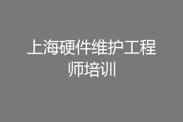 上海硬件维护工程师培训