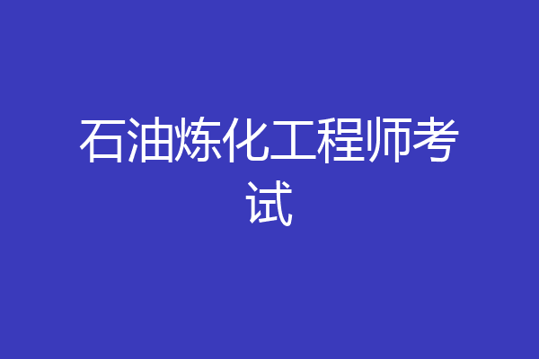 石油炼化工程师考试