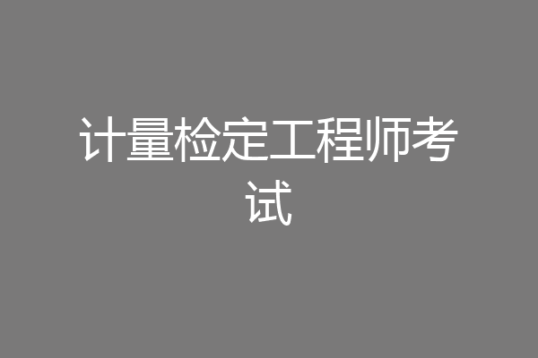 计量检定工程师考试
