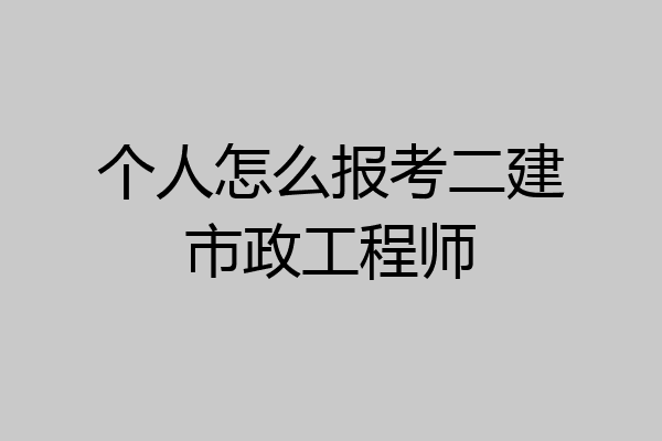 个人怎么报考二建市政工程师