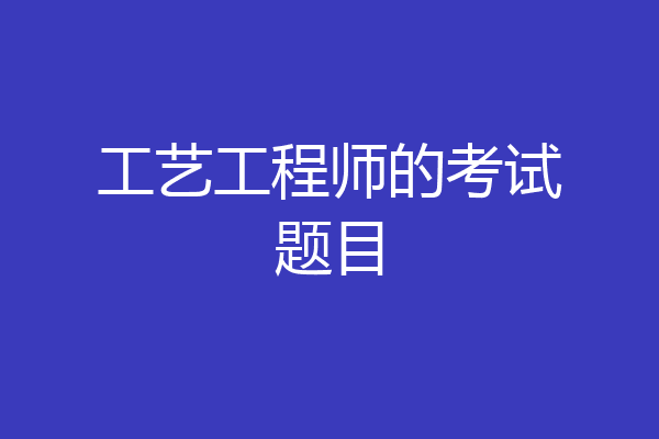工艺工程师的考试题目