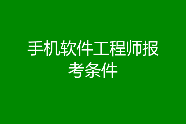 手机软件工程师报考条件