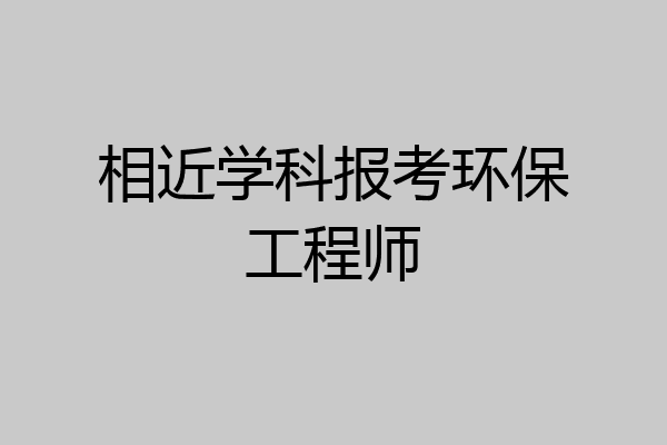 相近学科报考环保工程师
