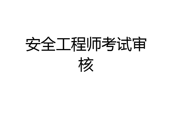 安全工程师考试审核