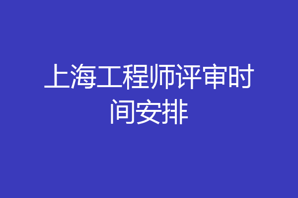 上海工程师评审时间安排