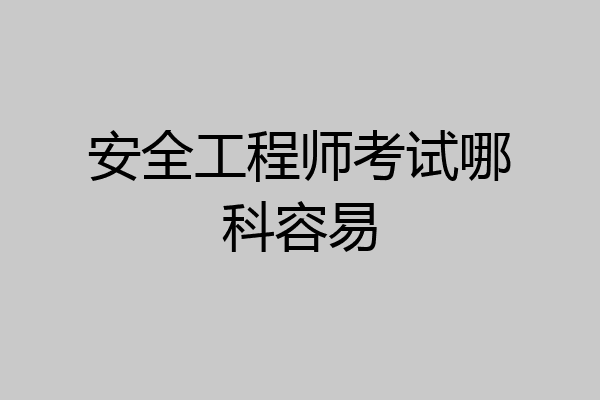 安全工程师考试哪科容易