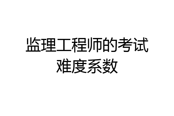 监理工程师的考试难度系数