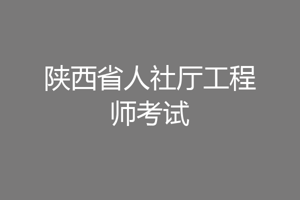 陕西省人社厅工程师考试
