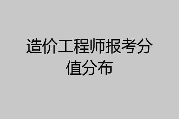 造价工程师报考分值分布