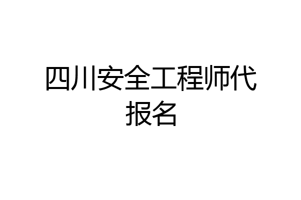 四川安全工程师代报名