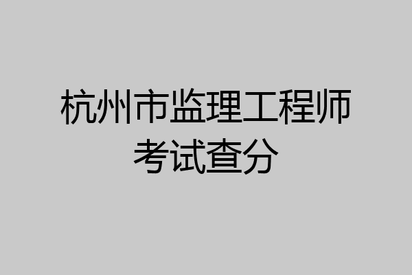 杭州市监理工程师考试查分