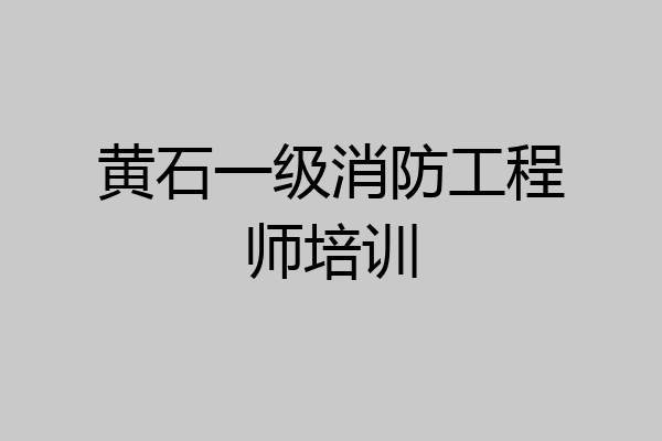 黄石一级消防工程师培训