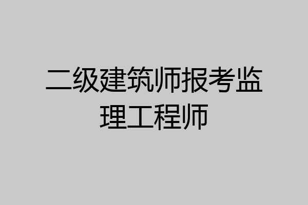 二级建筑师报考监理工程师