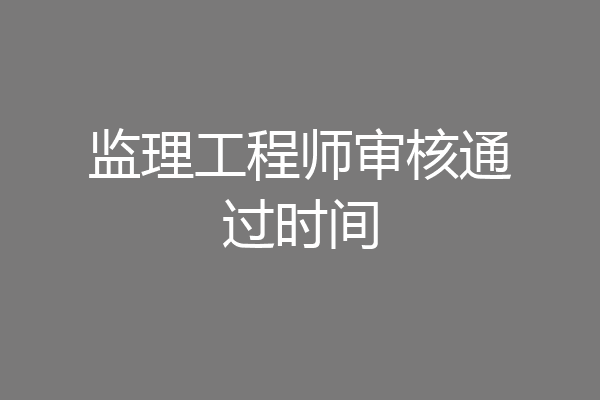 监理工程师审核通过时间