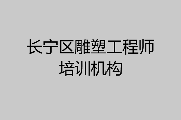 长宁区雕塑工程师培训机构