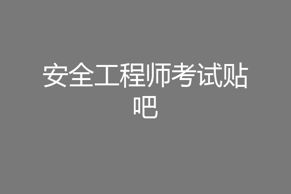 安全工程师考试贴吧