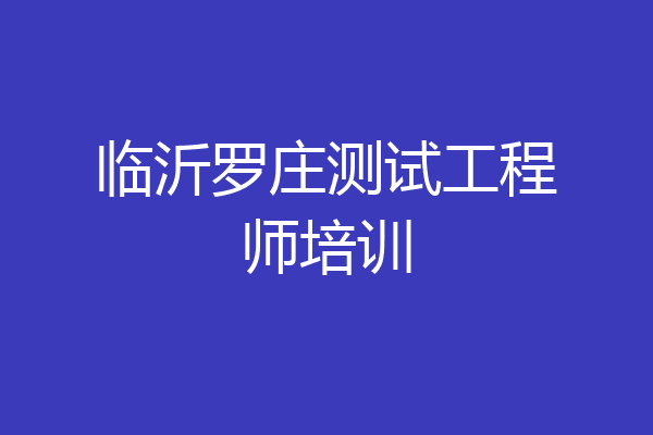 临沂罗庄测试工程师培训